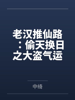 老汉推仙路:偷天换日之大盗气运系统