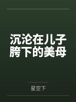 沉沦在儿子胯下的美母