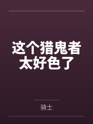 这个猎鬼者太好色了