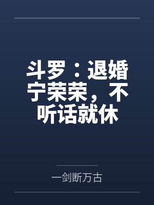 斗罗：退婚宁荣荣，不听话就休