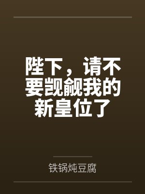 陛下，请不要觊觎我的新皇位了by铁锅炖豆腐