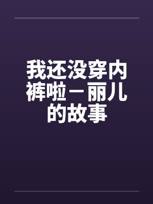 我还没穿内裤啦－丽儿的故事