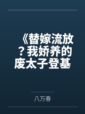 《替嫁流放？我娇养的废太子登基了》