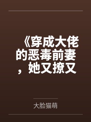 《穿成大佬的恶毒前妻，她又撩又哄》