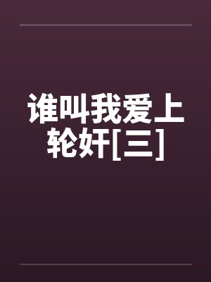 谁叫我爱上轮奸[三]