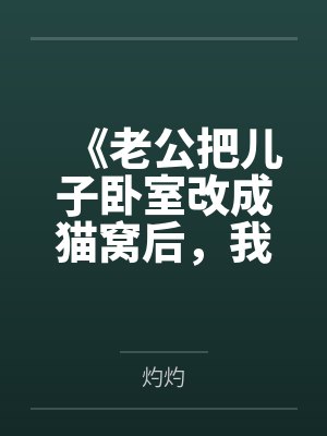《老公把儿子卧室改成猫窝后，我和儿子离开了》