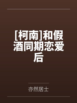 [柯南]和假酒同期恋爱后