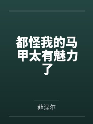 都怪我的马甲太有魅力了