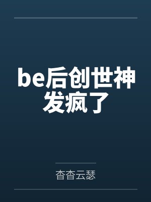 be后创世神发疯了by杳杳云瑟