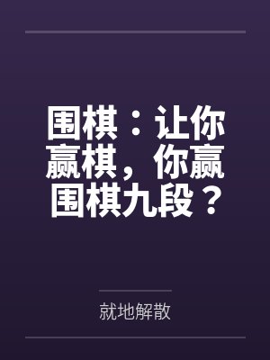 围棋：让你赢棋，你赢围棋九段？by就地解散笔趣阁无弹窗