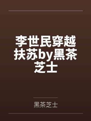 李世民穿越扶苏by黑茶芝士