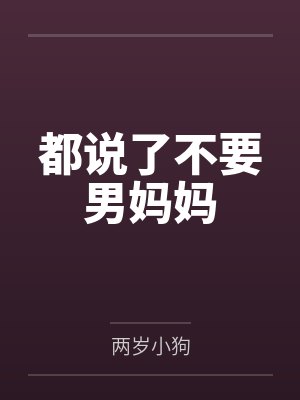 都说了不要男妈妈by两岁小狗笔趣阁无弹窗