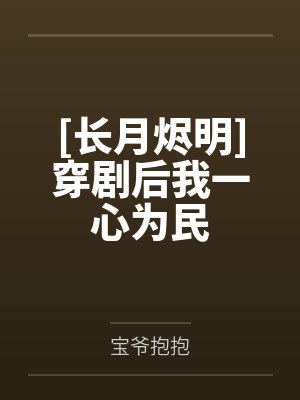 [长月烬明]穿剧后我一心为民笔趣阁无弹窗