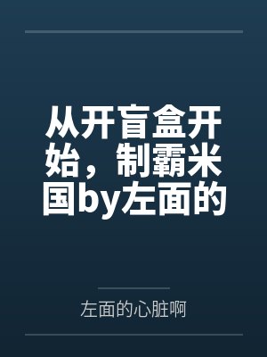 从开盲盒开始,制霸米国by左面的心脏啊笔趣阁无弹窗