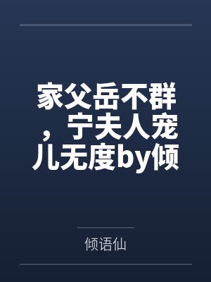 家父岳不群,宁夫人宠儿无度by倾语仙笔趣阁无弹窗