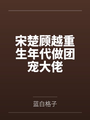 宋楚顾越重生年代做团宠大佬