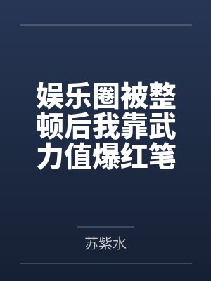 娱乐圈被整顿后我靠武力值爆红笔趣阁无弹窗
