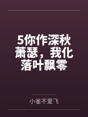 5你作深秋萧瑟，我化落叶飘零