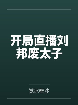 开局直播刘邦废太子by觉冰簪沙