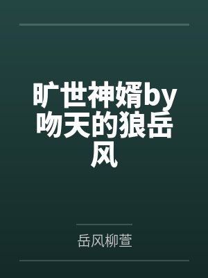 旷世神婿by吻天的狼岳风
