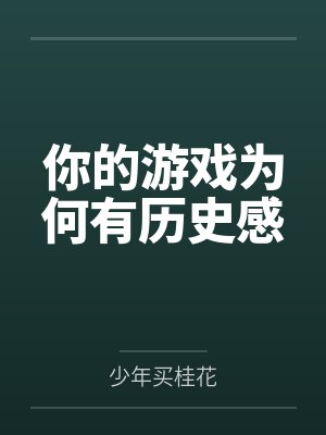 你的游戏为何有历史感by少年买桂花