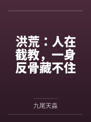 洪荒：人在截教，一身反骨藏不住by九尾天淼