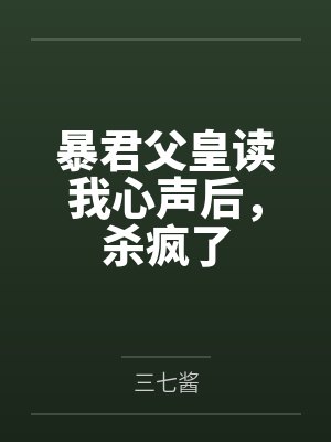 暴君父皇读我心声后,杀疯了